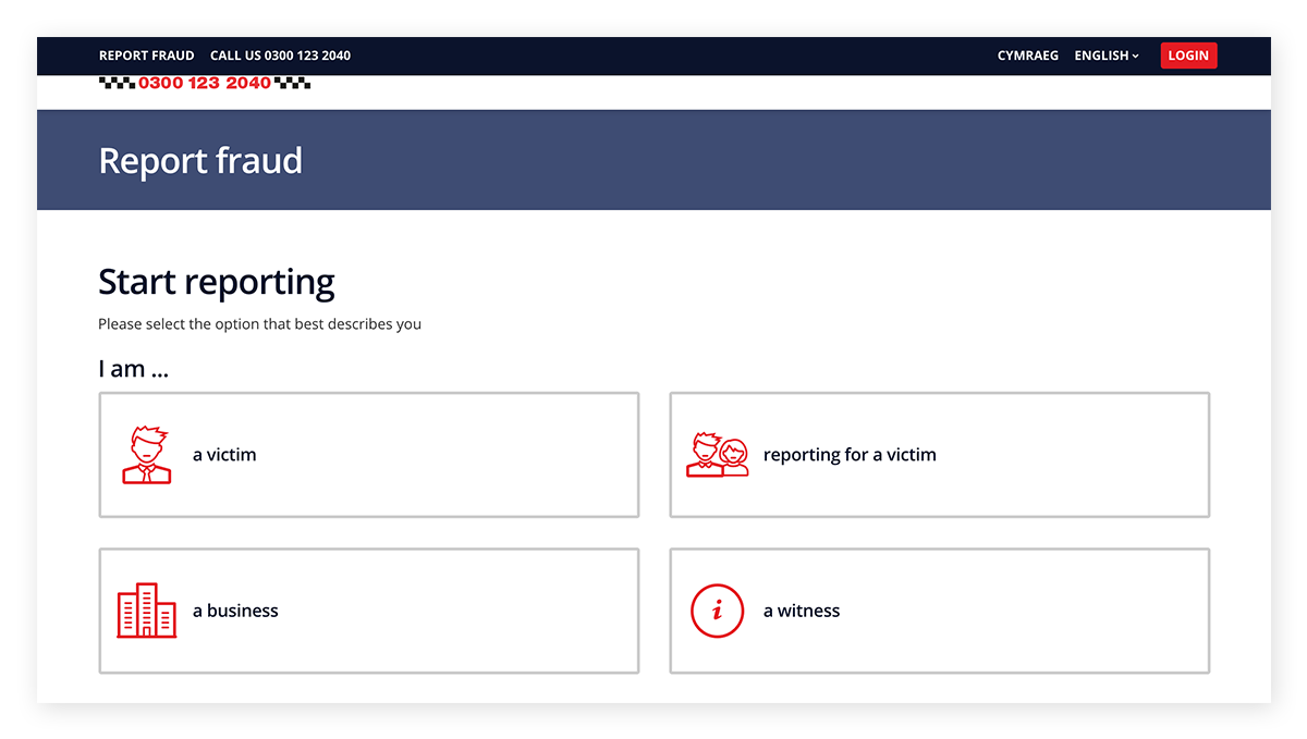 On the Action Fraud website you can report fraud as a victim, a business, a witness, or report for a victim